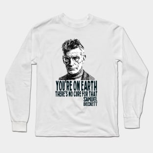 You're on Earth. There's no cure for that Long Sleeve T-Shirt